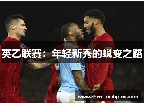 英乙联赛:年轻新秀的蜕变之路 英乙联赛:年轻新秀的蜕变之路