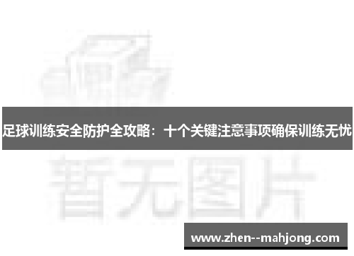 足球训练安全防护全攻略:十个关键注意事项确保训练无忧 足球训练安全防护全攻略:十个关键注意事项确保训练无忧