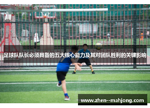 足球队队长必须具备的五大核心能力及其对团队胜利的关键影响