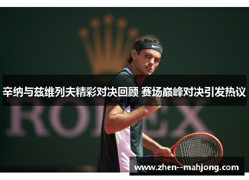 辛纳与兹维列夫精彩对决回顾 赛场巅峰对决引发热议