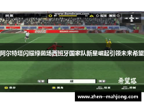 阿尔特塔闪耀绿茵场西班牙国家队新星崛起引领未来希望