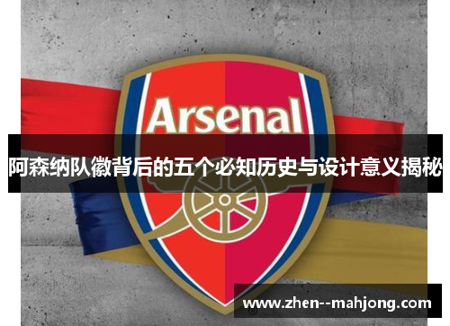 阿森纳队徽背后的五个必知历史与设计意义揭秘