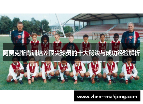 阿贾克斯青训培养顶尖球员的十大秘诀与成功经验解析 阿贾克斯青训培养顶尖球员的十大秘诀与成功经验解析