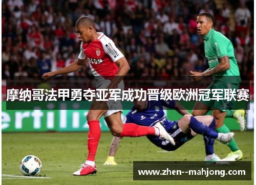 摩纳哥法甲勇夺亚军成功晋级欧洲冠军联赛 摩纳哥法甲勇夺亚军成功晋级欧洲冠军联赛