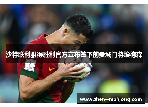 沙特联利雅得胜利官方宣布签下前曼城门将埃德森