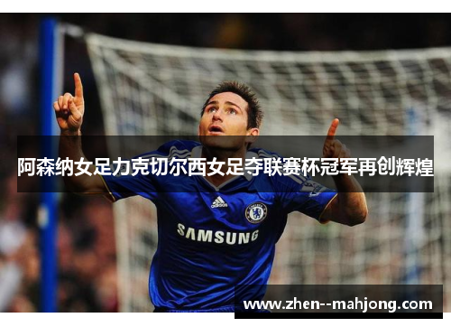阿森纳女足力克切尔西女足夺联赛杯冠军再创辉煌